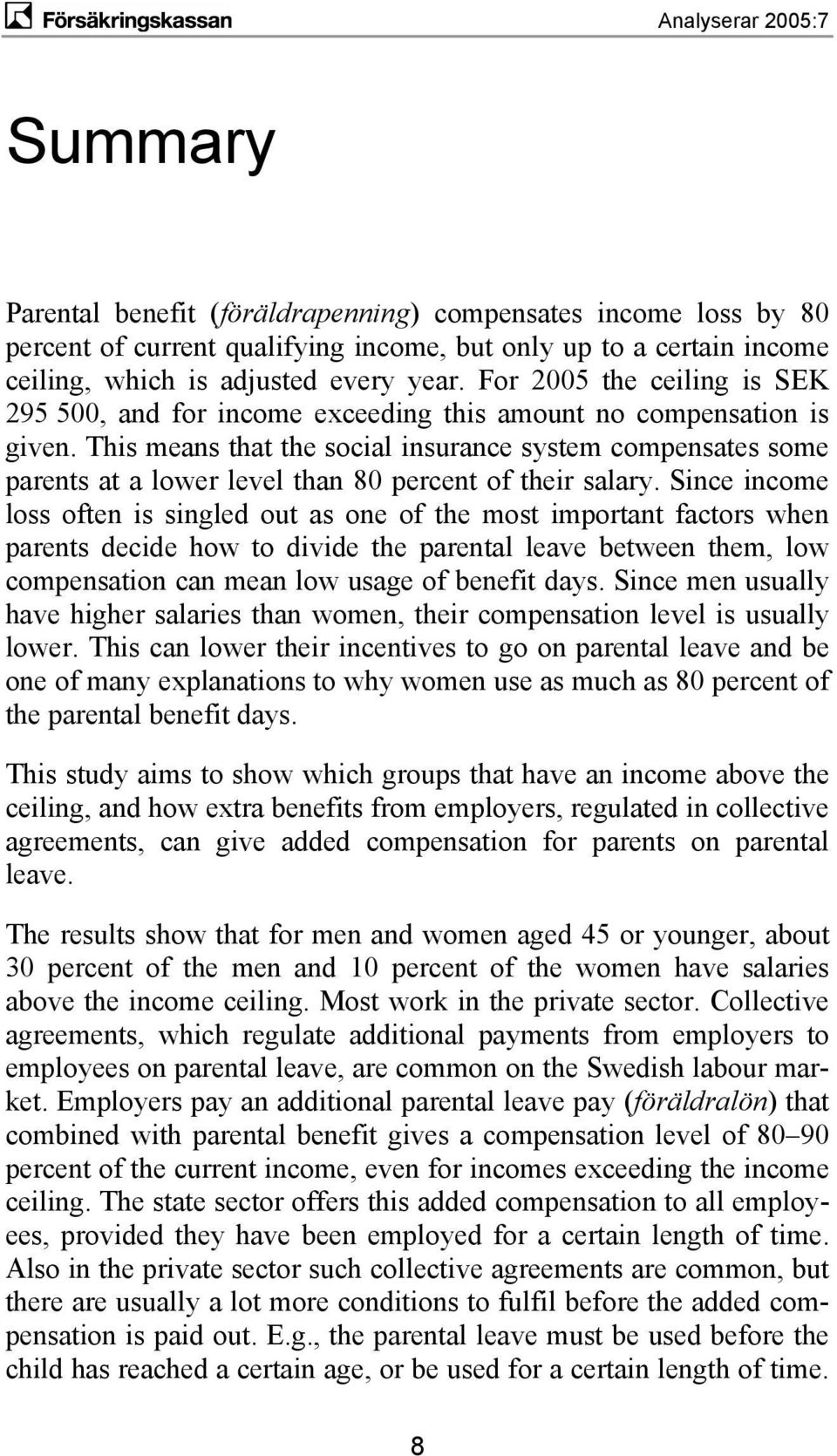 This means that the social insurance system compensates some parents at a lower level than 80 percent of their salary.