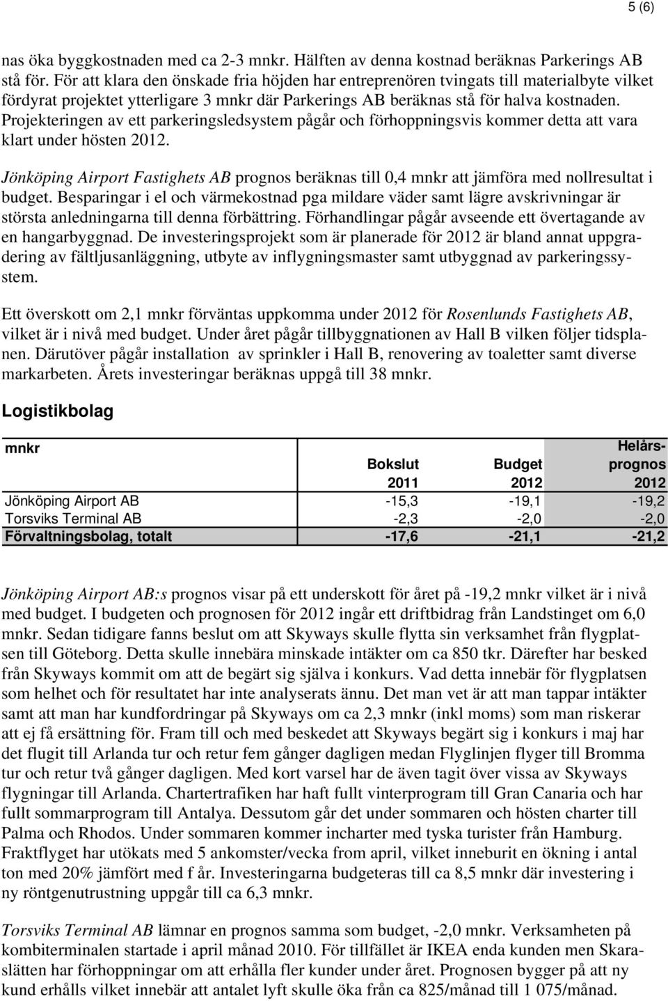 Projekteringen av ett parkeringsledsystem pågår och förhoppningsvis kommer detta att vara klart under hösten.