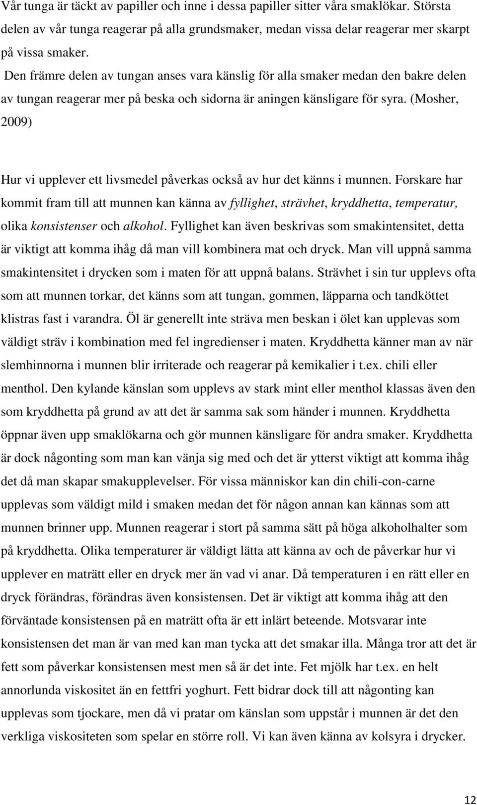 (Mosher, 2009) Hur vi upplever ett livsmedel påverkas också av hur det känns i munnen.