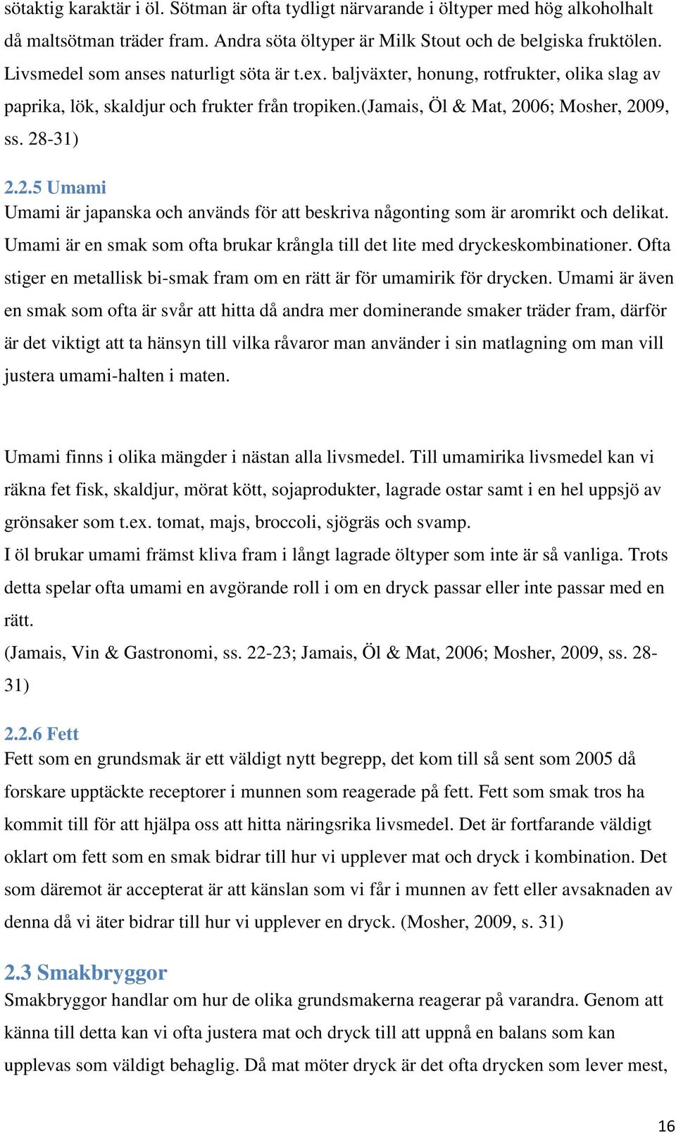 06; Mosher, 2009, ss. 28-31) 2.2.5 Umami Umami är japanska och används för att beskriva någonting som är aromrikt och delikat.