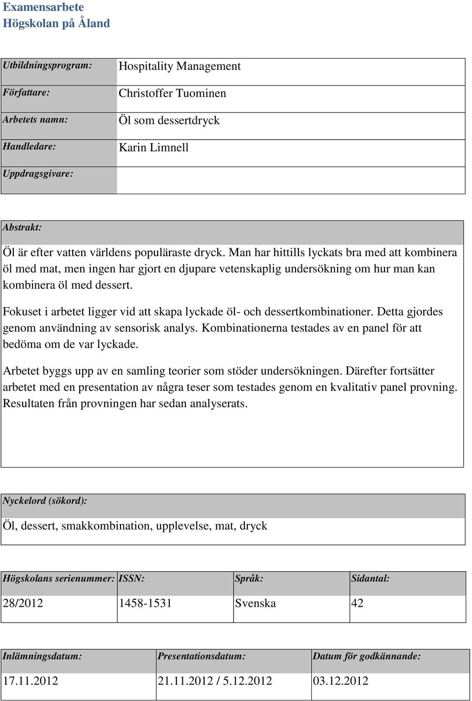 Fokuset i arbetet ligger vid att skapa lyckade öl- och dessertkombinationer. Detta gjordes genom användning av sensorisk analys. Kombinationerna testades av en panel för att bedöma om de var lyckade.