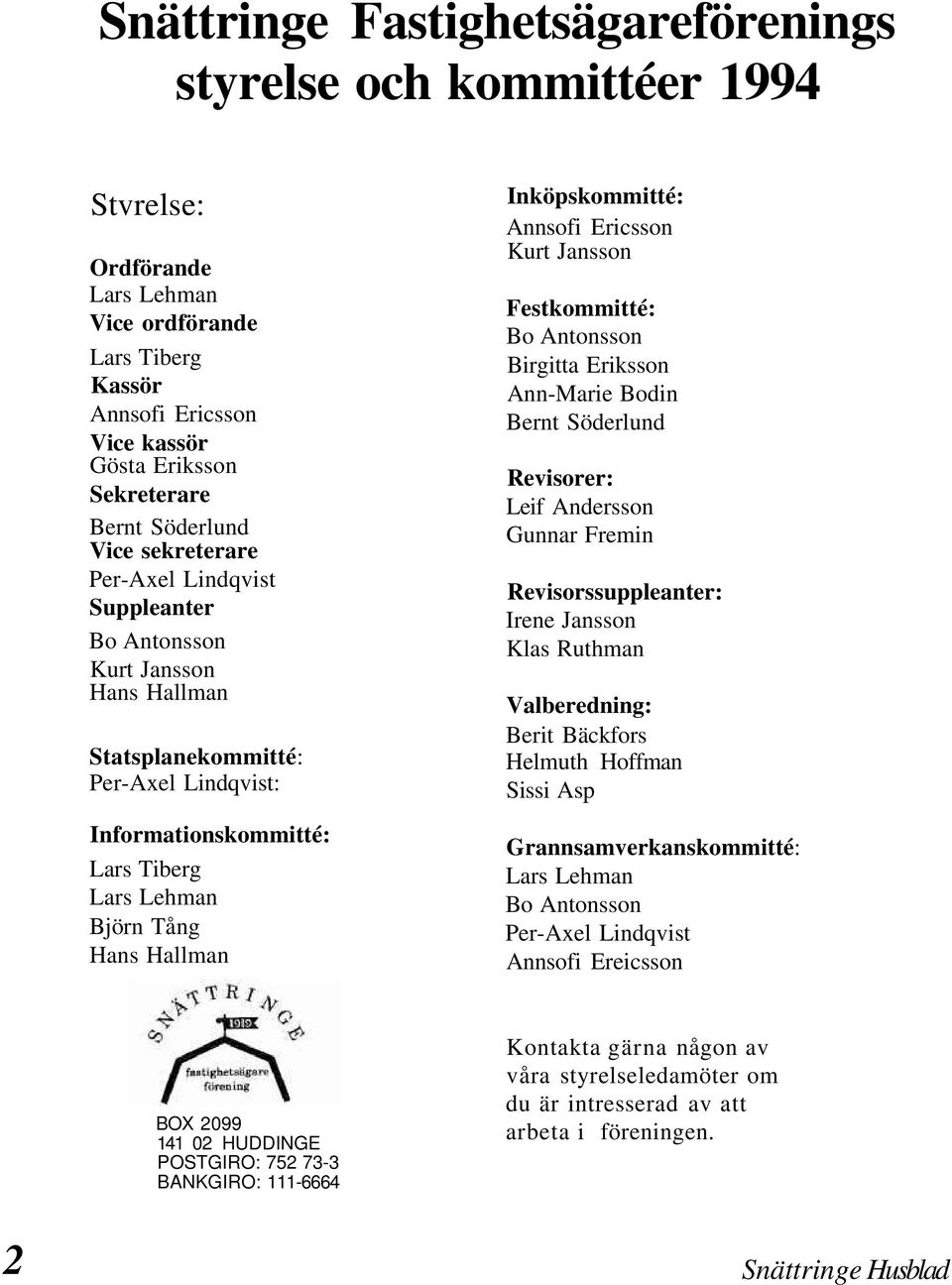 Lehman Björn Tång Hans Hallman Inköpskommitté: Annsofi Ericsson Kurt Jansson Festkommitté: Bo Antonsson Birgitta Eriksson Ann-Marie Bodin Bernt Söderlund Revisorer: Leif Andersson Gunnar Fremin