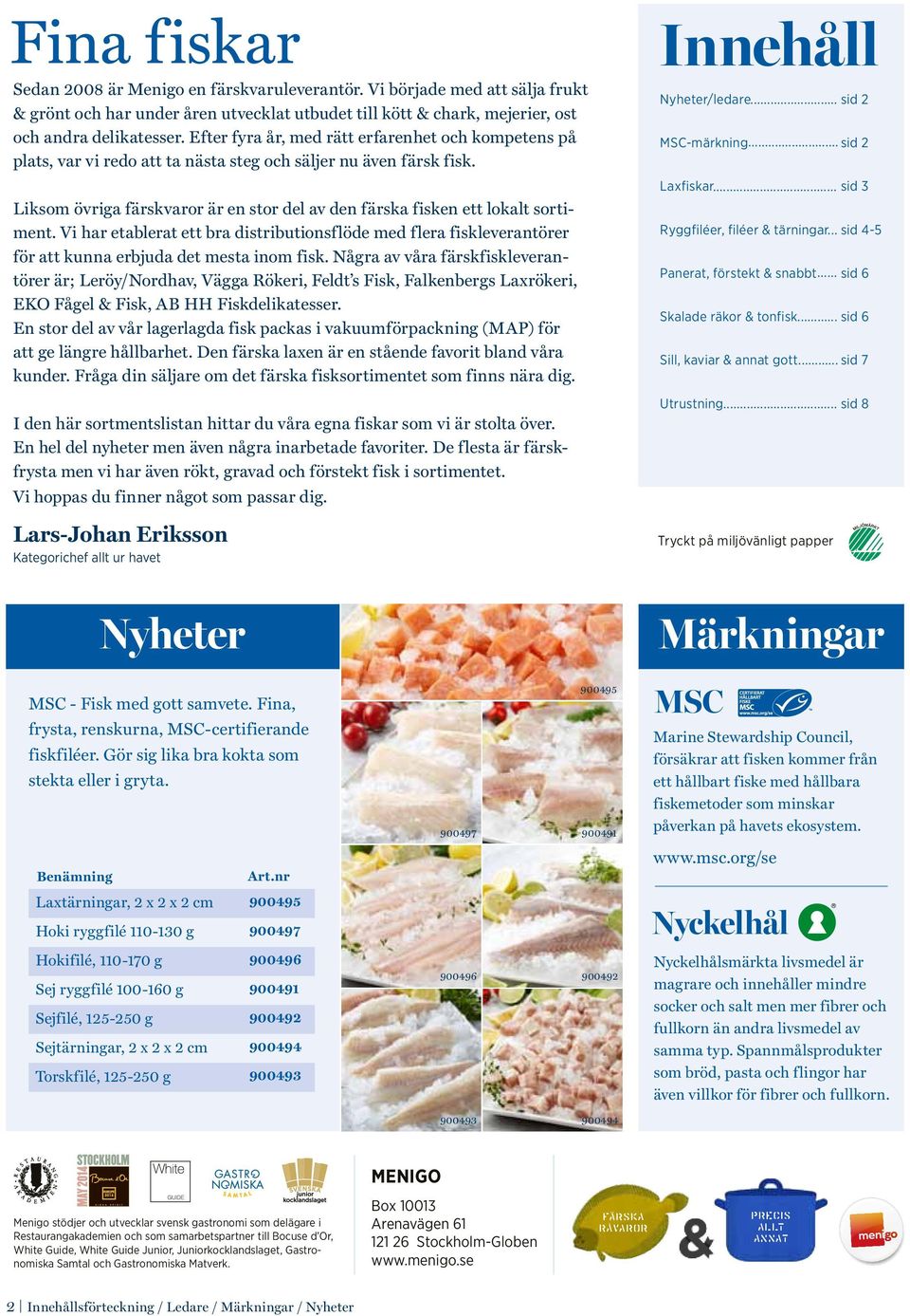 Liksom övriga färskvaror är en stor del av den färska fisken ett lokalt sortiment. Vi har etablerat ett bra distributionsflöde med flera fiskleverantörer för att kunna erbjuda det mesta inom fisk.