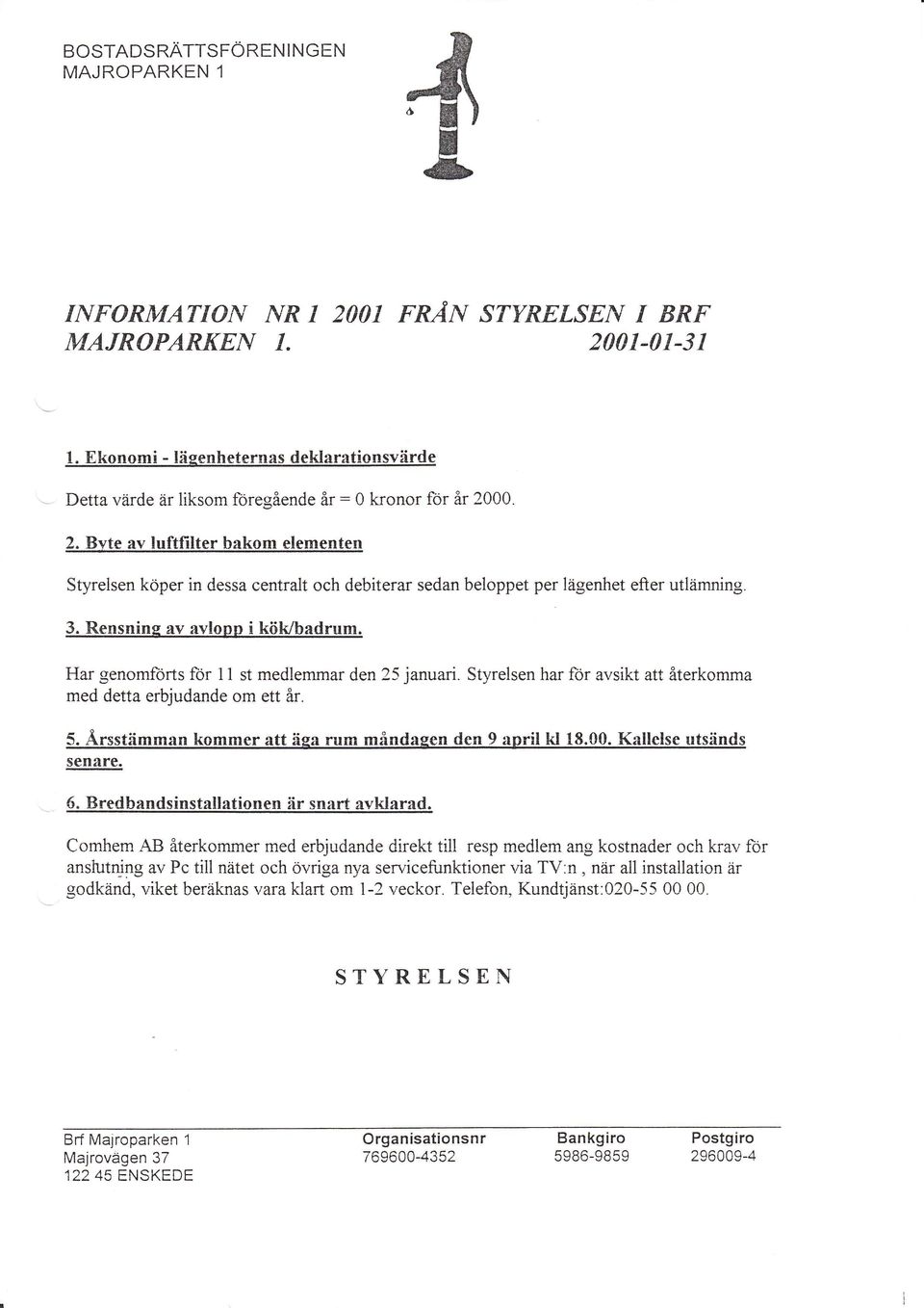 00. 2. Bvte av luftfilter bakom elementen Styrelsen koper in dessa centralt och debiterar sedan beloppet per lägenhet efter utlämning. 3. Rensnins av avlonp i kövbadrum.