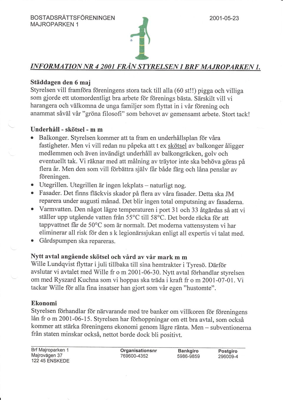 Särskilt vill vi harangera och välkomna de unga familjer som flytat in i vår fcirening och anammat såväl vår "gröna filosofi" som behovet av gemensamt arbete. Stort tack!