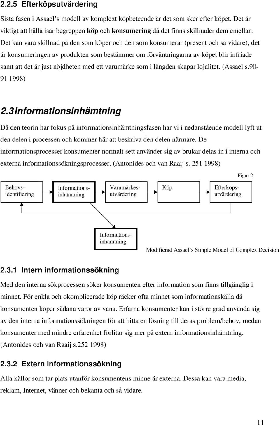 Det kan vara skillnad på den som köper och den som konsumerar (present och så vidare), det är konsumeringen av produkten som bestämmer om förväntningarna av köpet blir infriade samt att det är just