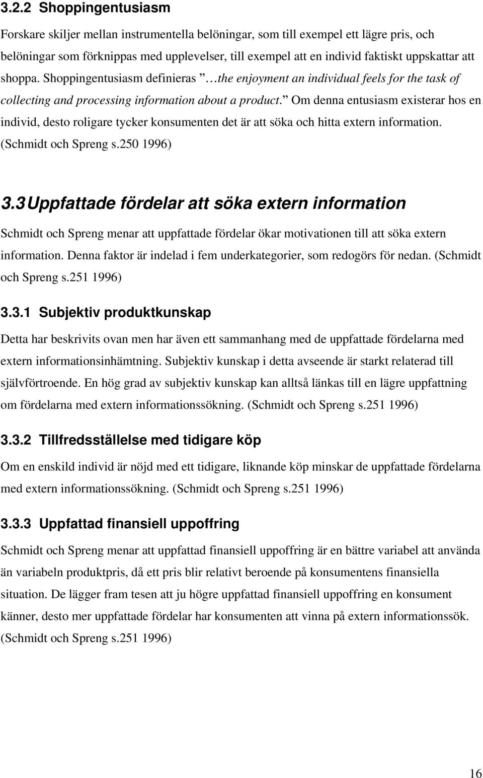 Om denna entusiasm existerar hos en individ, desto roligare tycker konsumenten det är att söka och hitta extern information. (Schmidt och Spreng s.250 1996) 3.