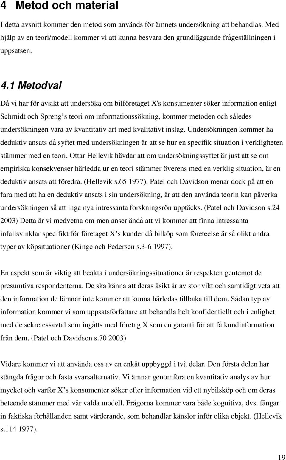 1 Metodval Då vi har för avsikt att undersöka om bilföretaget X's konsumenter söker information enligt Schmidt och Spreng s teori om informationssökning, kommer metoden och således undersökningen