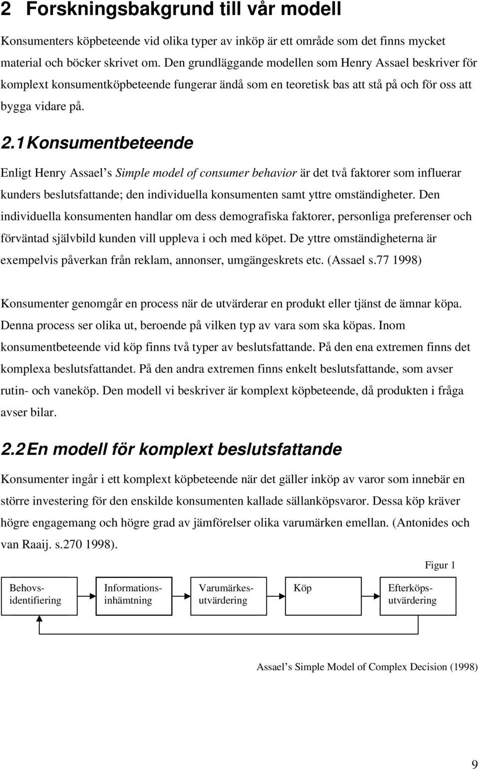 1 Konsumentbeteende Enligt Henry Assael s Simple model of consumer behavior är det två faktorer som influerar kunders beslutsfattande; den individuella konsumenten samt yttre omständigheter.