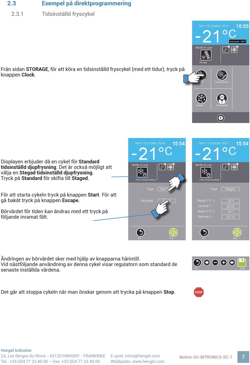 För att starta cykeln tryck på knappen Start. För att gå bakåt tryck på knappen Escape. Börvärdet för tiden kan ändras med ett tryck på följande inramat fält.