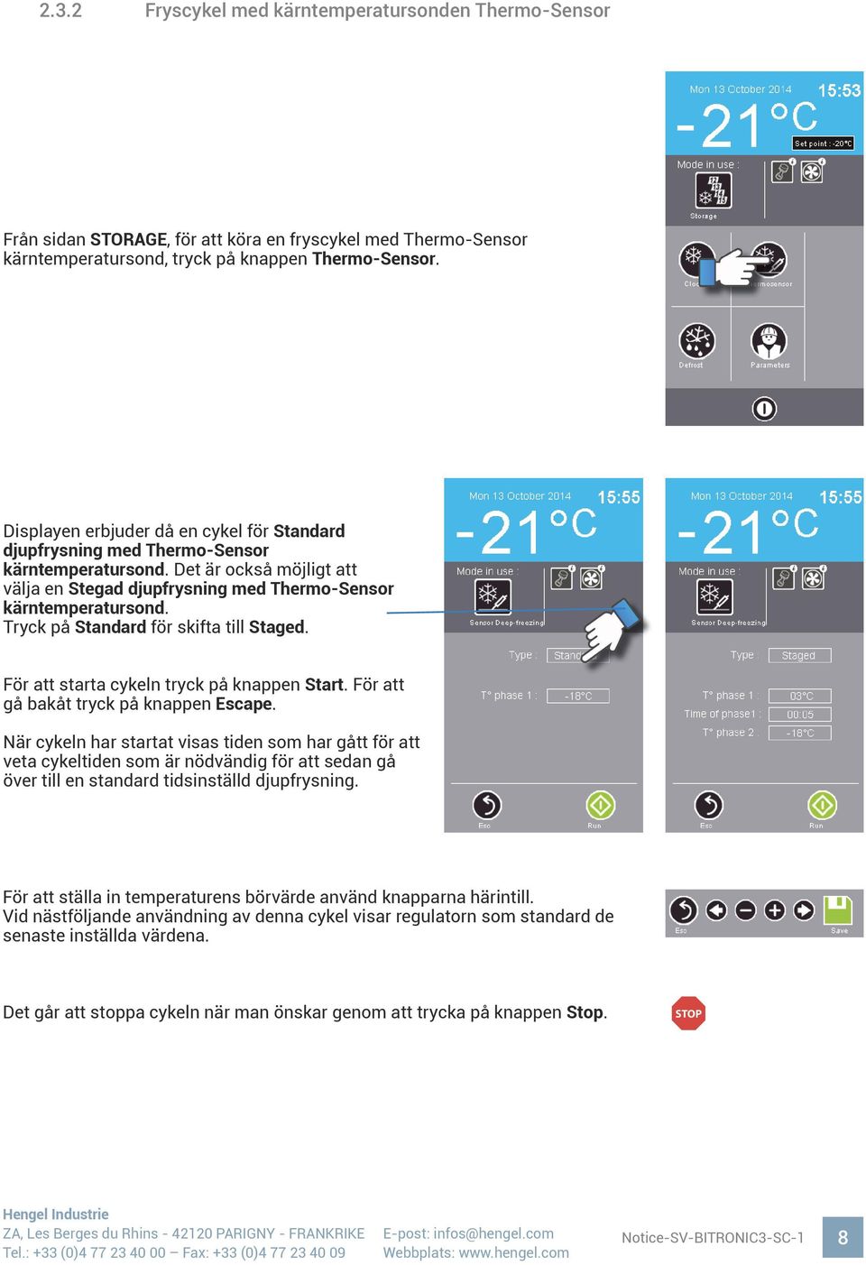 Tryck på Standard för skifta till Staged. För att starta cykeln tryck på knappen Start. För att gå bakåt tryck på knappen Escape.