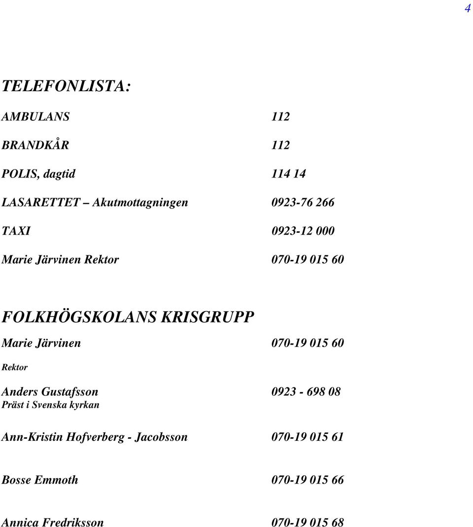 Järvinen 070-19 015 60 Anders Gustafsson 0923-698 08 Präst i Svenska kyrkan Ann-Kristin
