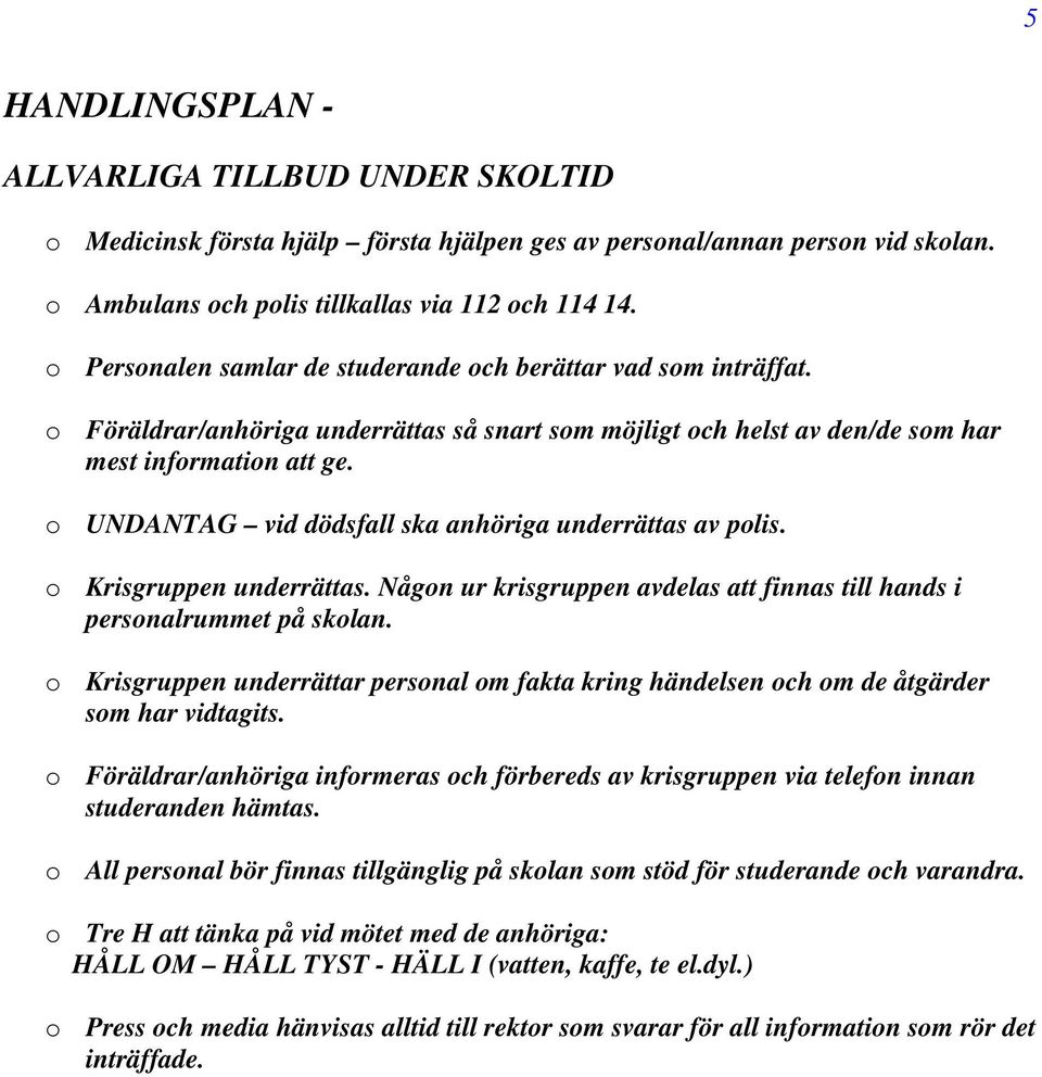 o UNDANTAG vid dödsfall ska anhöriga underrättas av polis. o Krisgruppen underrättas. Någon ur krisgruppen avdelas att finnas till hands i personalrummet på skolan.