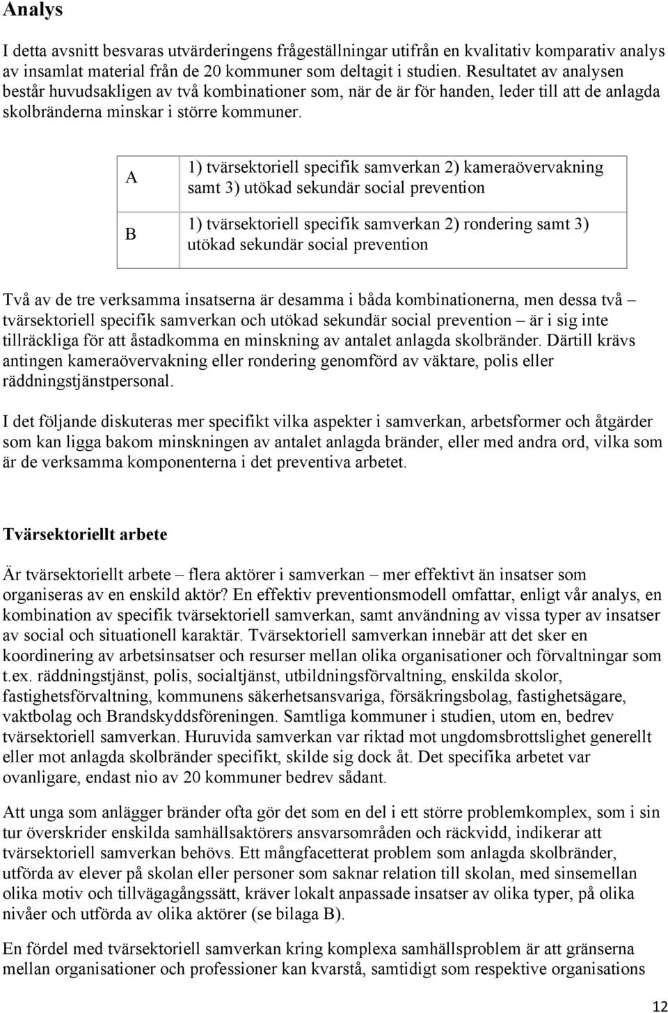 A B 1) tvärsektoriell specifik samverkan 2) kameraövervakning samt 3) utökad sekundär social prevention 1) tvärsektoriell specifik samverkan 2) rondering samt 3) utökad sekundär social prevention Två