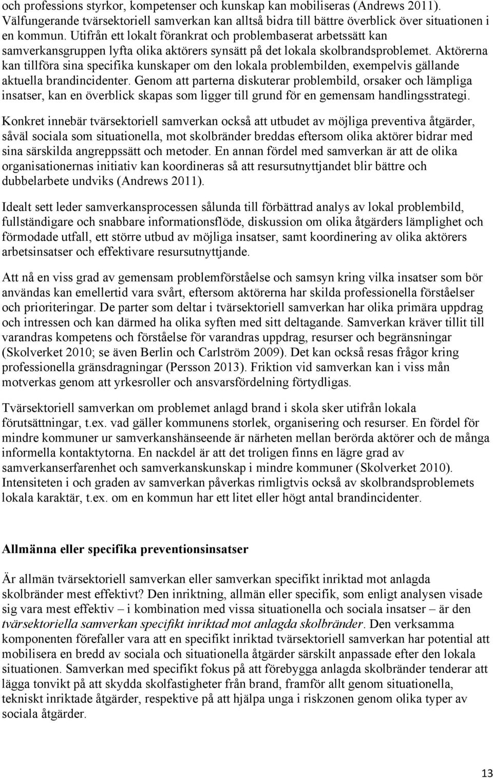 Aktörerna kan tillföra sina specifika kunskaper om den lokala problembilden, exempelvis gällande aktuella brandincidenter.