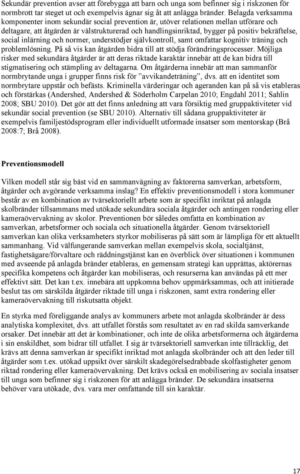 bekräftelse, social inlärning och normer, understödjer självkontroll, samt omfattar kognitiv träning och problemlösning. På så vis kan åtgärden bidra till att stödja förändringsprocesser.