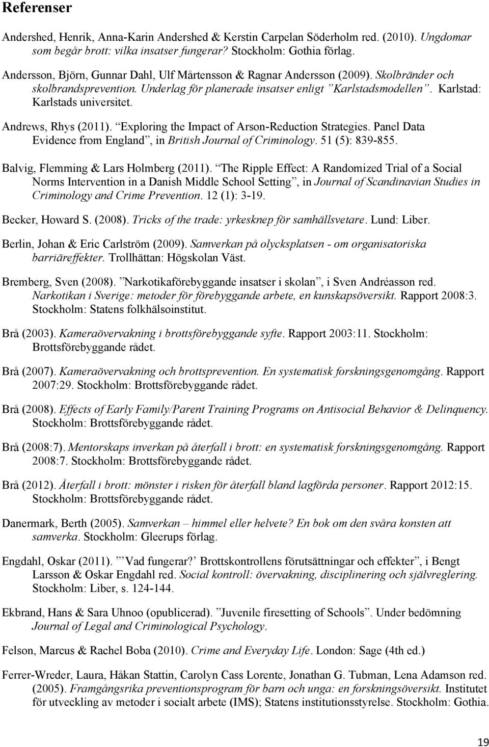 Karlstad: Karlstads universitet. Andrews, Rhys (2011). Exploring the Impact of Arson-Reduction Strategies. Panel Data Evidence from England, in British Journal of Criminology. 51 (5): 839-855.