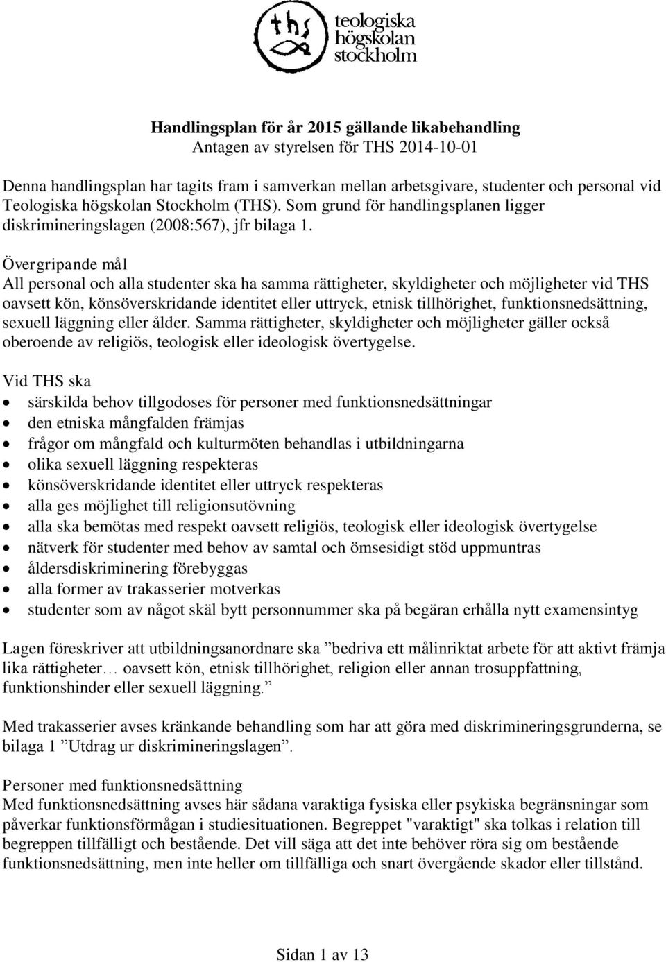 Övergripande mål All personal och alla studenter ska ha samma rättigheter, skyldigheter och möjligheter vid THS oavsett kön, könsöverskridande identitet eller uttryck, etnisk tillhörighet,