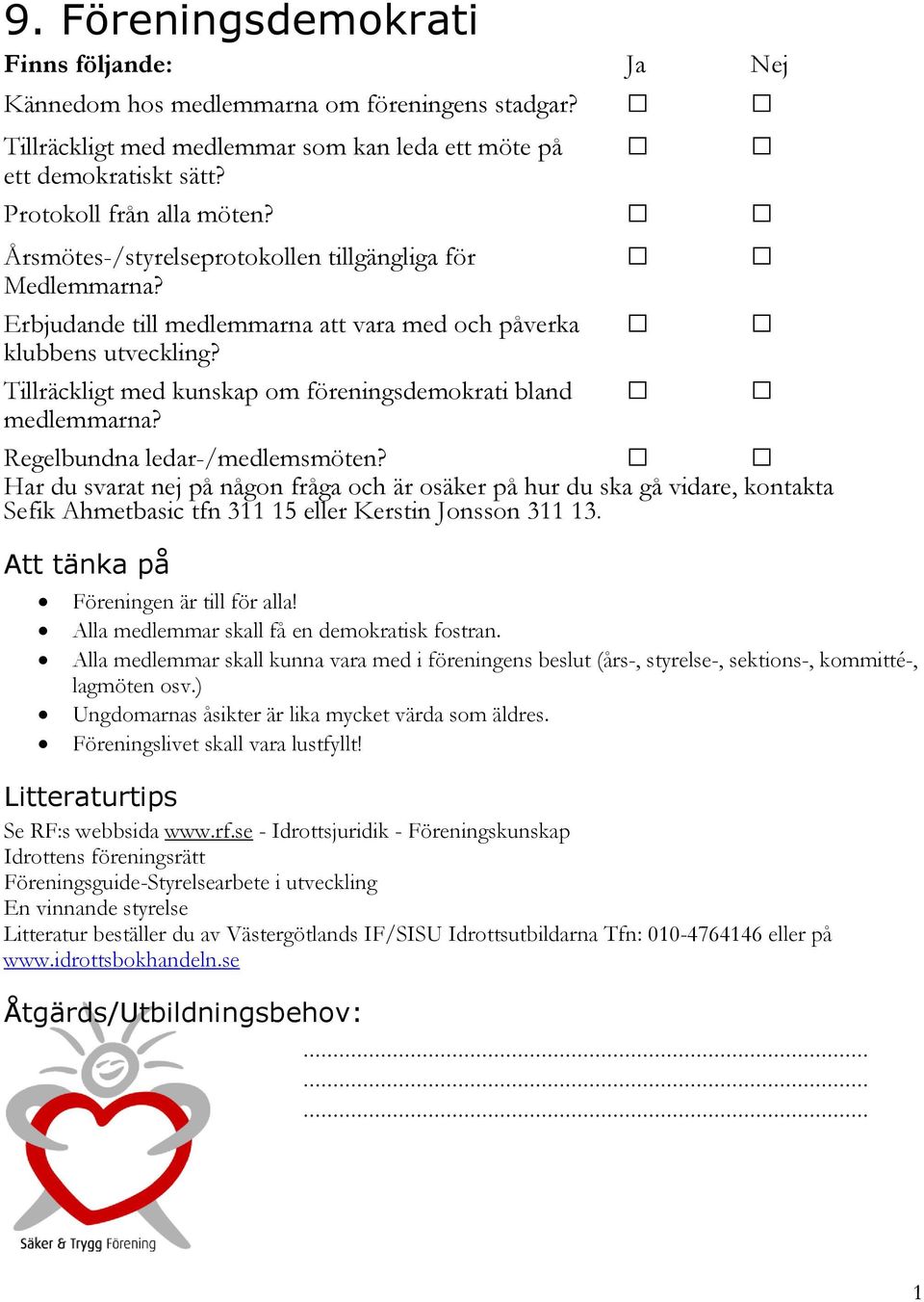 Regelbundna ledar-/medlemsmöten? Sefik Ahmetbasic tfn 3 5 eller Kerstin Jonsson 3 3. Föreningen är till för alla! Alla medlemmar skall få en demokratisk fostran.