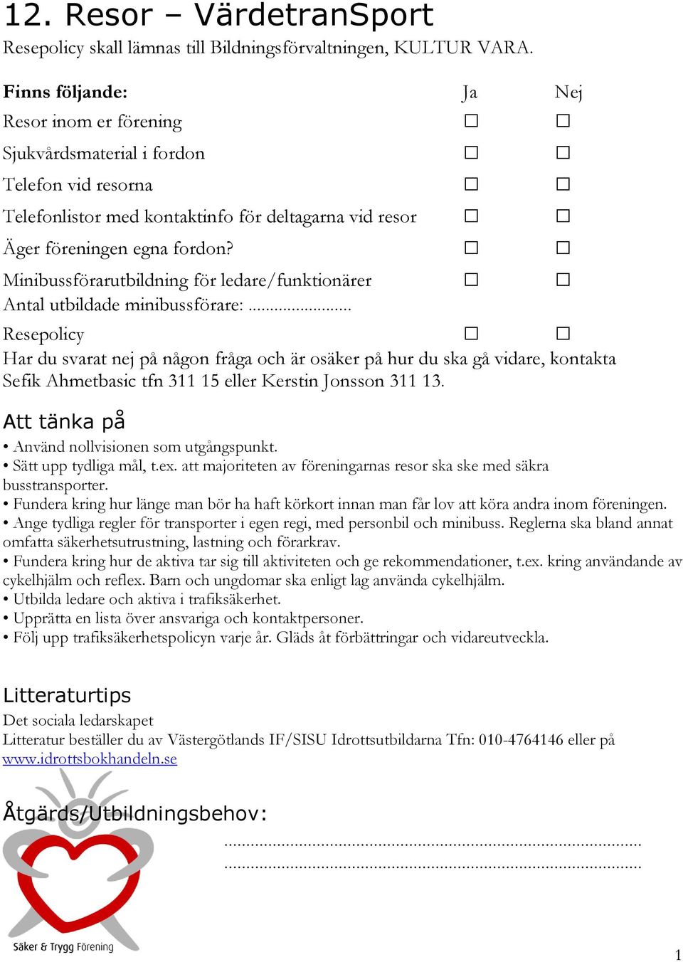 Minibussförarutbildning för ledare/funktionärer Antal utbildade minibussförare:... Resepolicy Sefik Ahmetbasic tfn 3 5 eller Kerstin Jonsson 3 3. Använd nollvisionen som utgångspunkt.