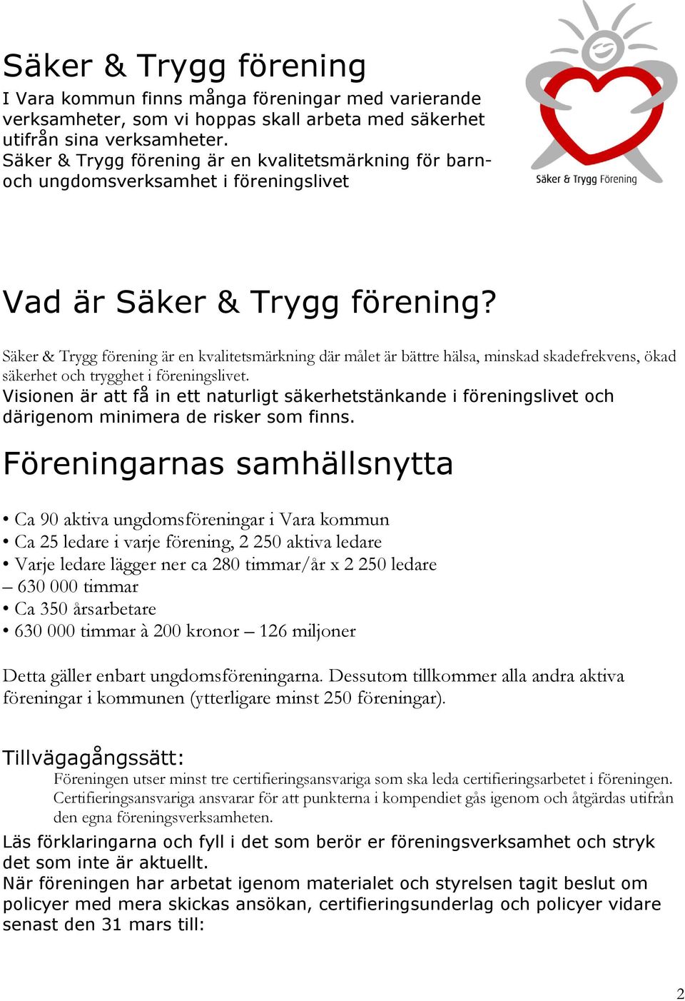 Säker & Trygg förening är en kvalitetsmärkning där målet är bättre hälsa, minskad skadefrekvens, ökad säkerhet och trygghet i föreningslivet.