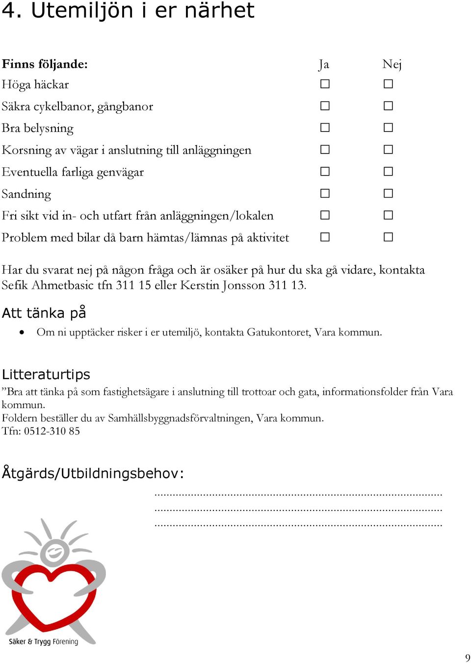 Ahmetbasic tfn 3 5 eller Kerstin Jonsson 3 3. Om ni upptäcker risker i er utemiljö, kontakta Gatukontoret, Vara kommun.