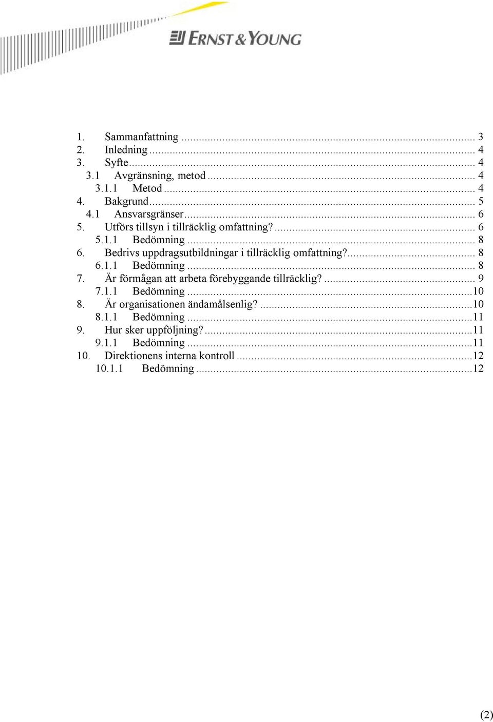 Är förmågan att arbeta förebyggande tillräcklig?... 9 7.1.1 Bedömning...10 8. Är organisationen ändamålsenlig?...10 8.1.1 Bedömning...11 9.