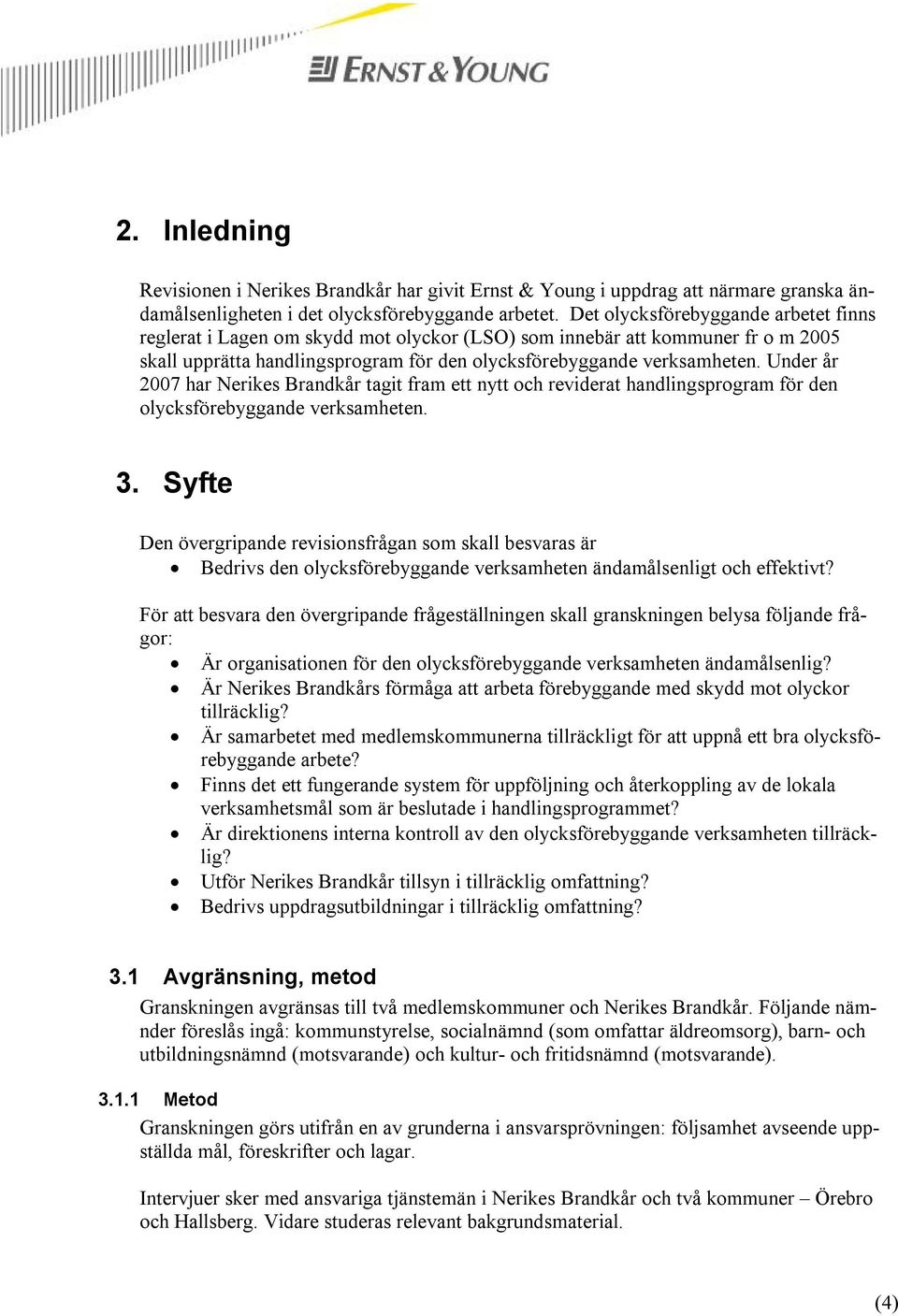 Under år 2007 har Nerikes Brandkår tagit fram ett nytt och reviderat handlingsprogram för den olycksförebyggande verksamheten. 3.