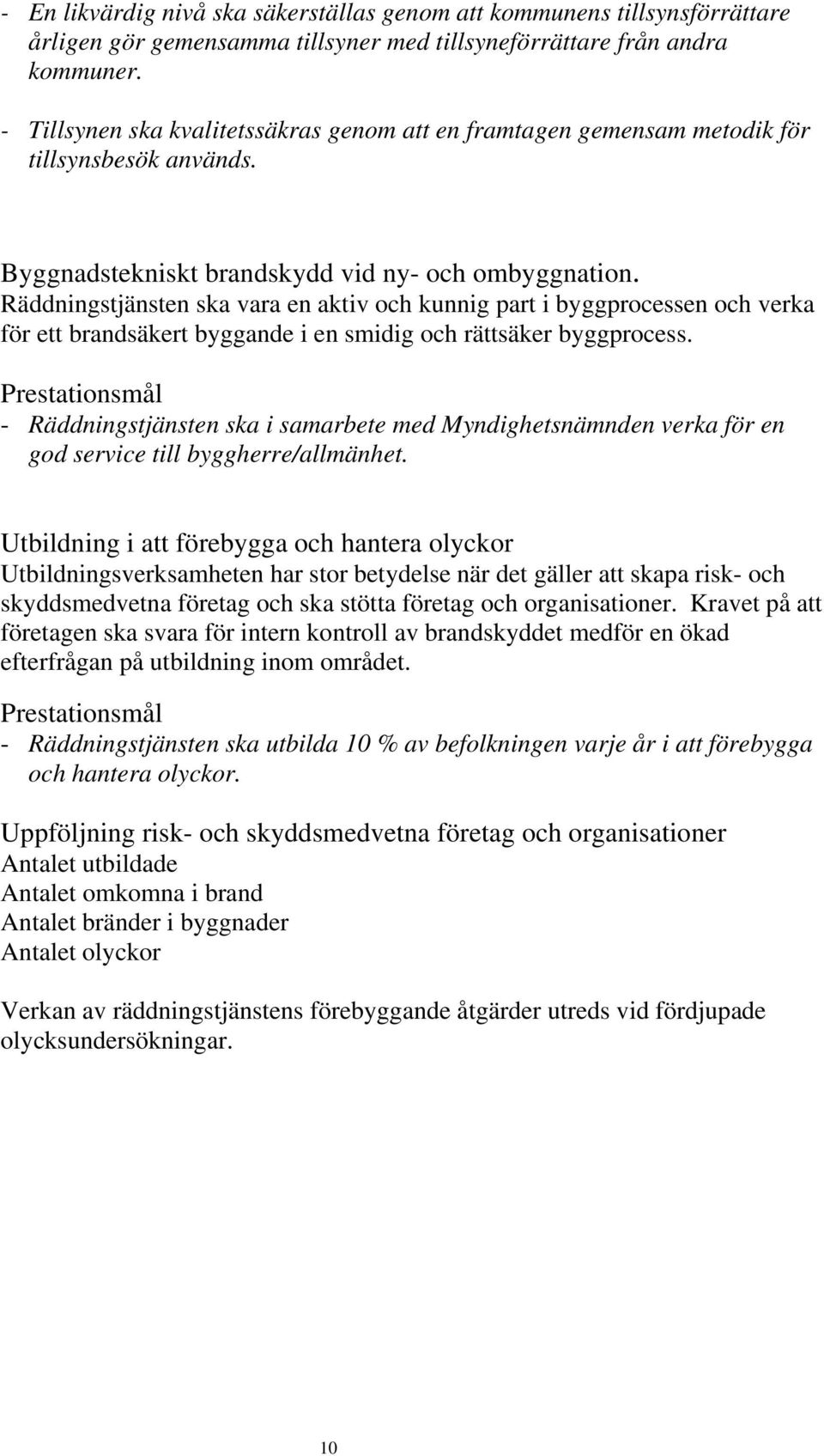 Räddningstjänsten ska vara en aktiv och kunnig part i byggprocessen och verka för ett brandsäkert byggande i en smidig och rättsäker byggprocess.