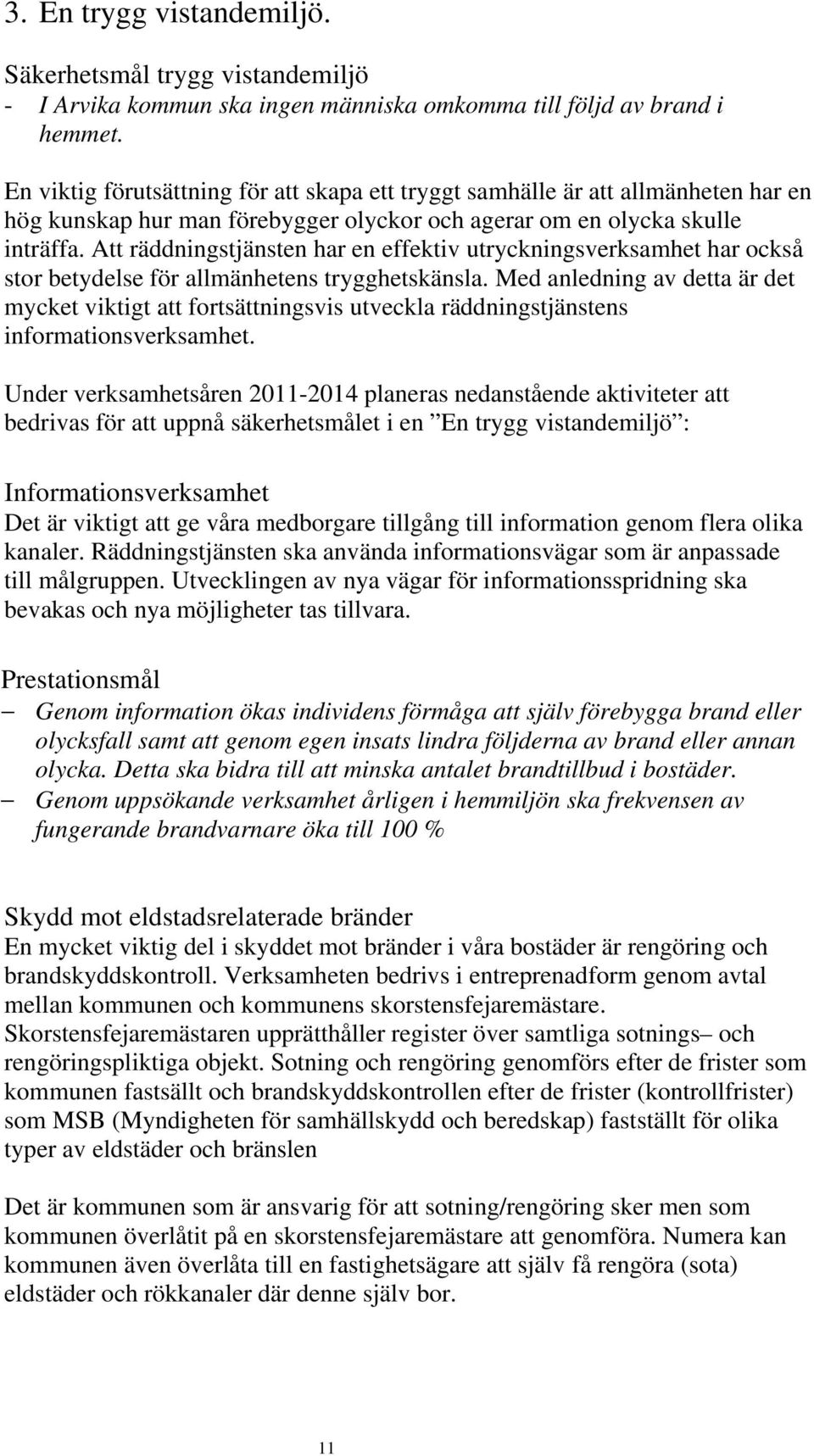 Att räddningstjänsten har en effektiv utryckningsverksamhet har också stor betydelse för allmänhetens trygghetskänsla.