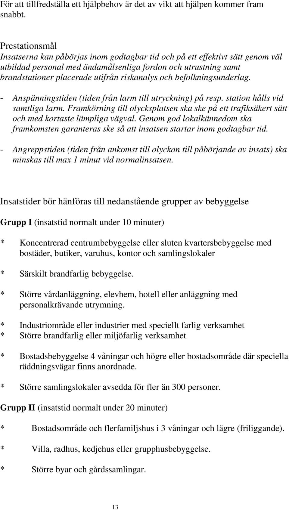 riskanalys och befolkningsunderlag. - Anspänningstiden (tiden från larm till utryckning) på resp. station hålls vid samtliga larm.