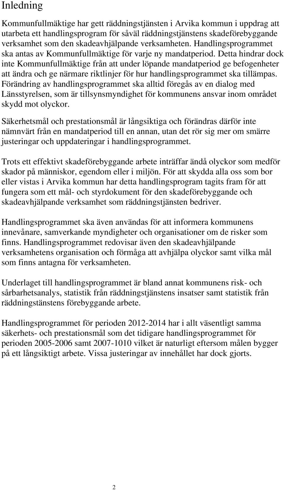 Detta hindrar dock inte Kommunfullmäktige från att under löpande mandatperiod ge befogenheter att ändra och ge närmare riktlinjer för hur handlingsprogrammet ska tillämpas.