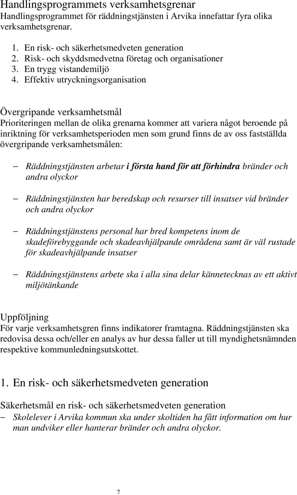 Effektiv utryckningsorganisation Övergripande verksamhetsmål Prioriteringen mellan de olika grenarna kommer att variera något beroende på inriktning för verksamhetsperioden men som grund finns de av