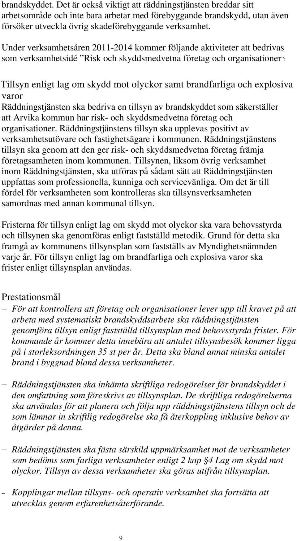 brandfarliga och explosiva varor Räddningstjänsten ska bedriva en tillsyn av brandskyddet som säkerställer att Arvika kommun har risk- och skyddsmedvetna företag och organisationer.