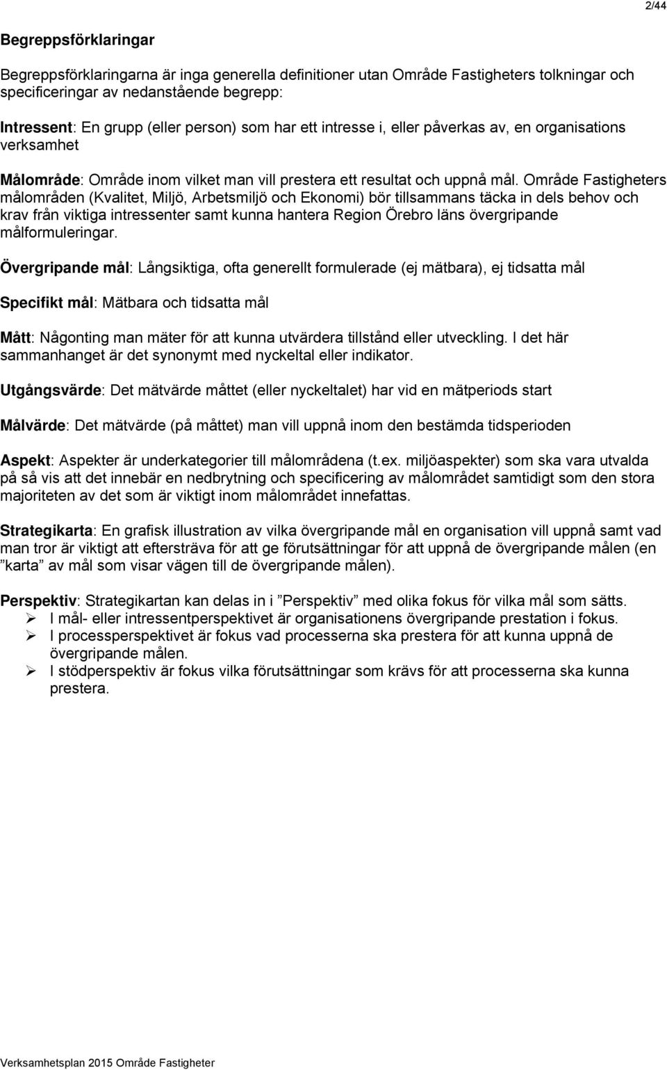 Område Fastigheters (Kvalitet, Miljö, Arbetsmiljö och Ekonomi) bör ammans täcka in dels behov och krav från viktiga intressenter samt kunna hantera Region Örebro läns övergripande målformuleringar.