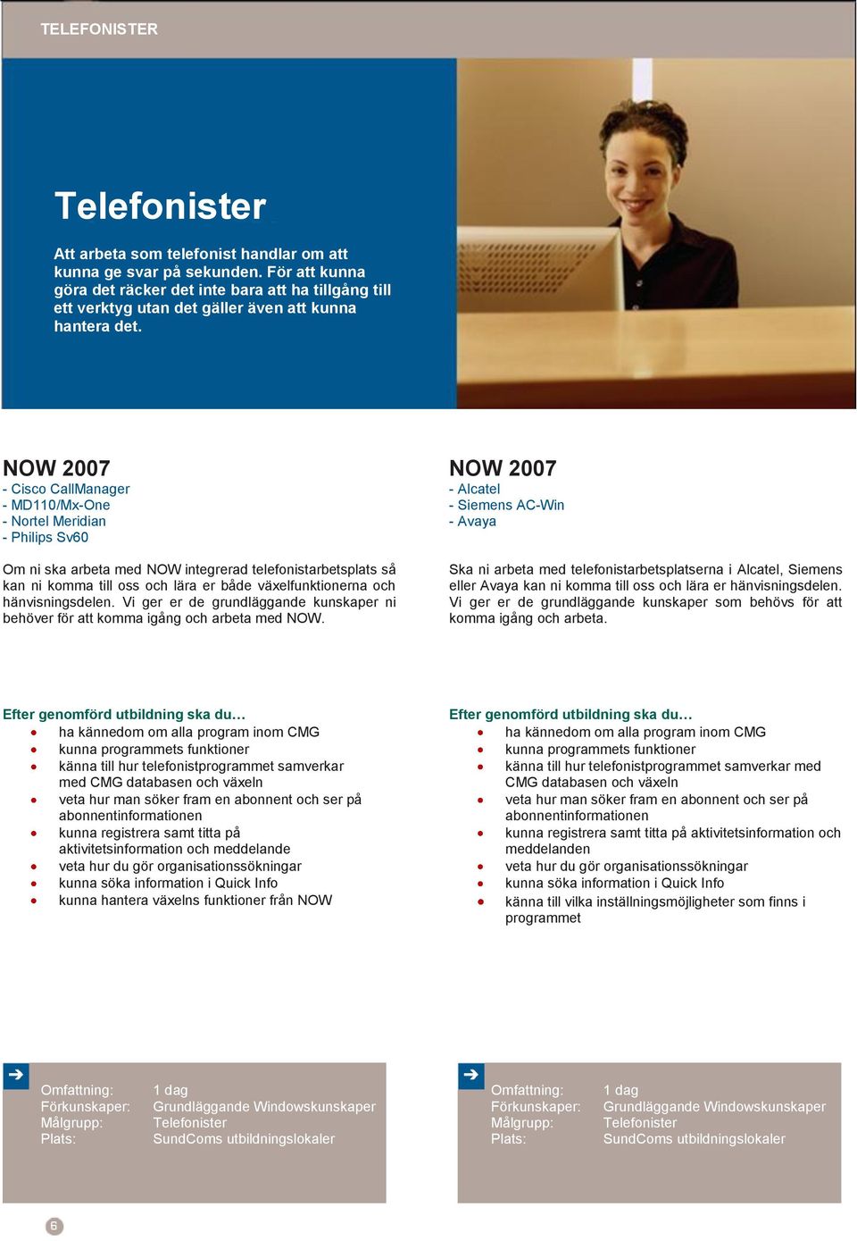 NOW 2007 - Cisco CallManager - MD110/Mx-One - Nortel Meridian - Philips Sv60 Om ni ska arbeta med NOW integrerad telefonistarbetsplats så kan ni komma till oss och lära er både växelfunktionerna och