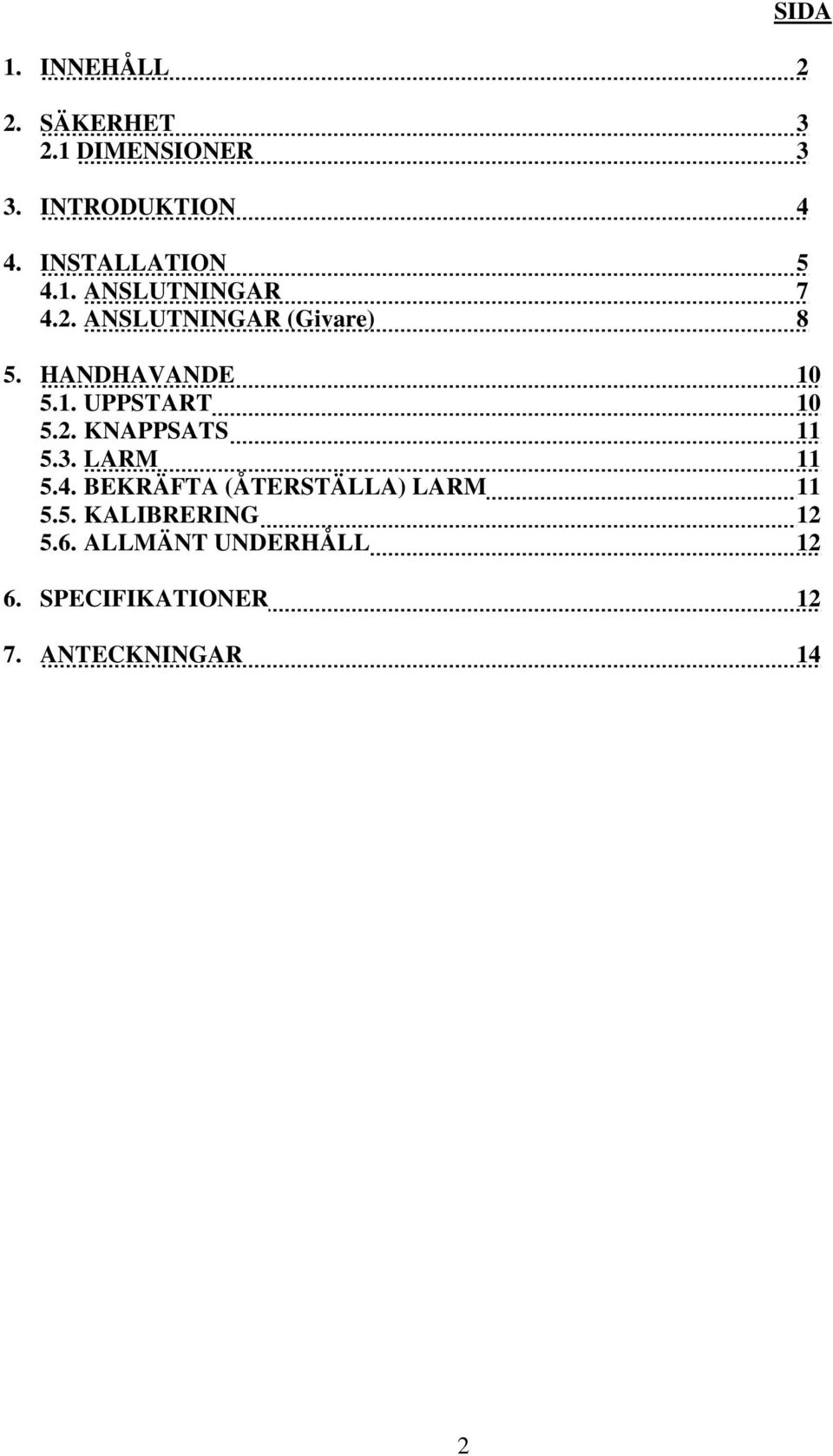 HANDHAVANDE 10 5.1. UPPSTART 10 5.2. KNAPPSATS 11 5.3. LARM 11 5.4.