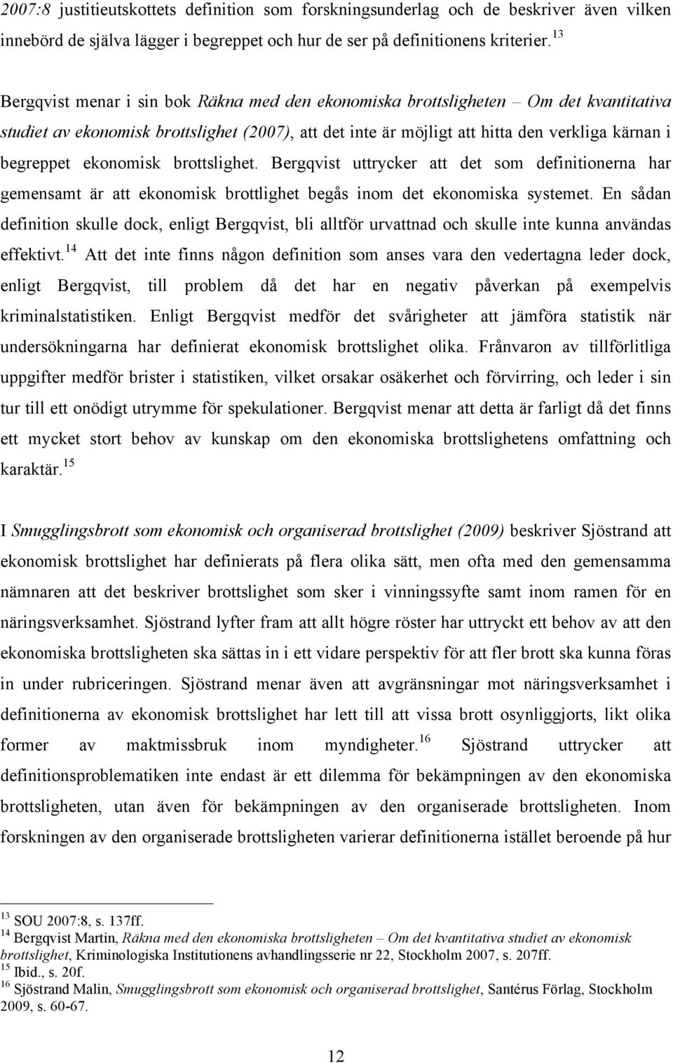 ekonomisk brottslighet. Bergqvist uttrycker att det som definitionerna har gemensamt är att ekonomisk brottlighet begås inom det ekonomiska systemet.