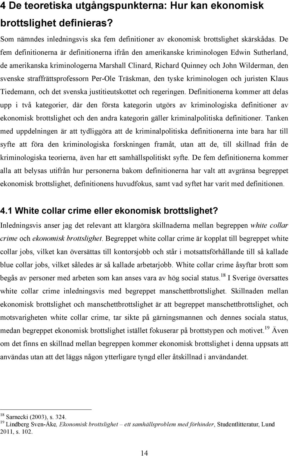 straffrättsprofessorn Per-Ole Träskman, den tyske kriminologen och juristen Klaus Tiedemann, och det svenska justitieutskottet och regeringen.