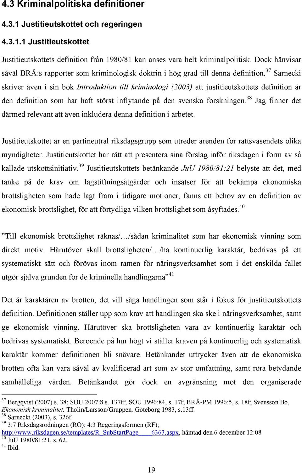 37 Sarnecki skriver även i sin bok Introduktion till kriminologi (2003) att justitieutskottets definition är den definition som har haft störst inflytande på den svenska forskningen.