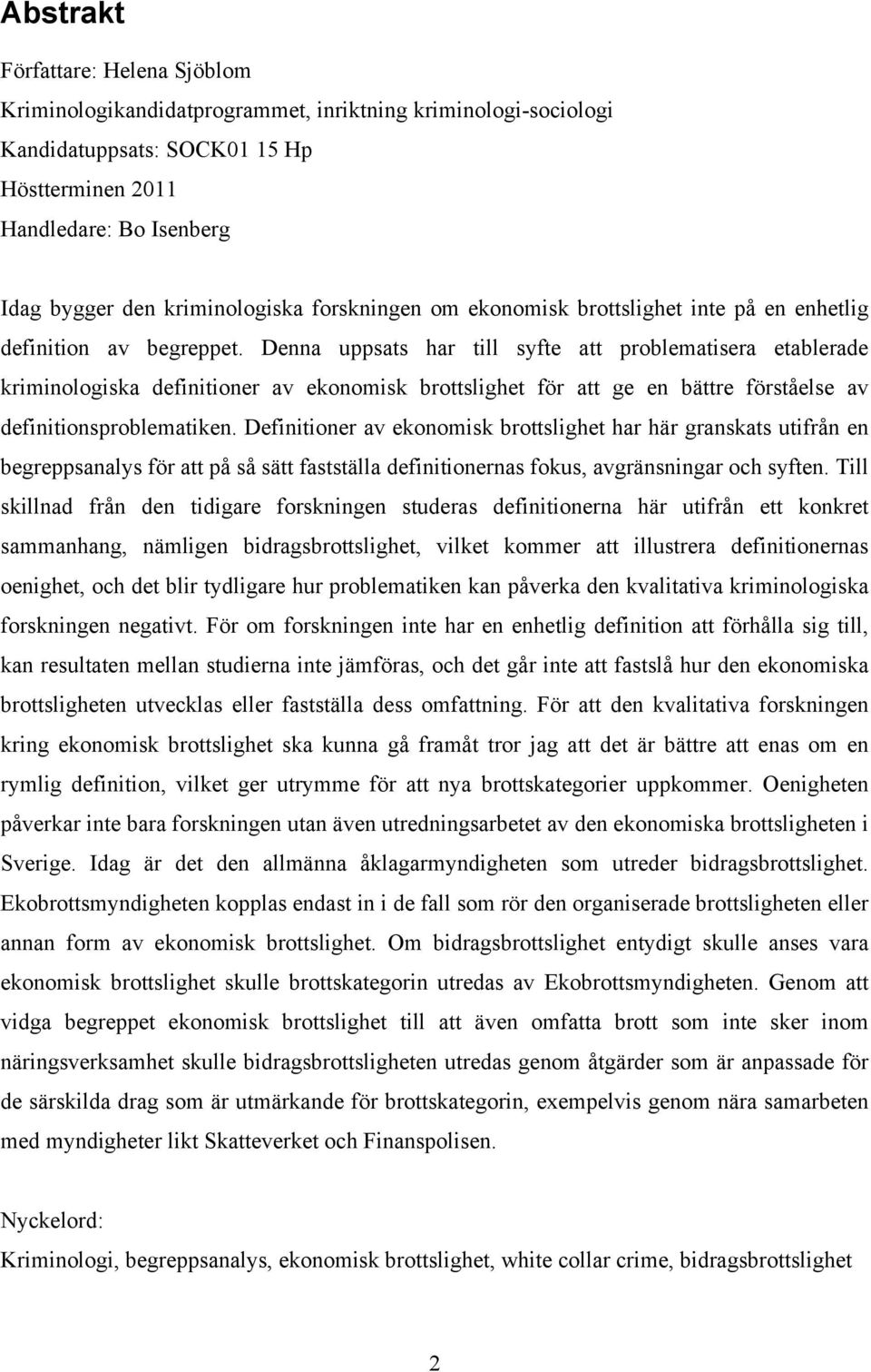 Denna uppsats har till syfte att problematisera etablerade kriminologiska definitioner av ekonomisk brottslighet för att ge en bättre förståelse av definitionsproblematiken.