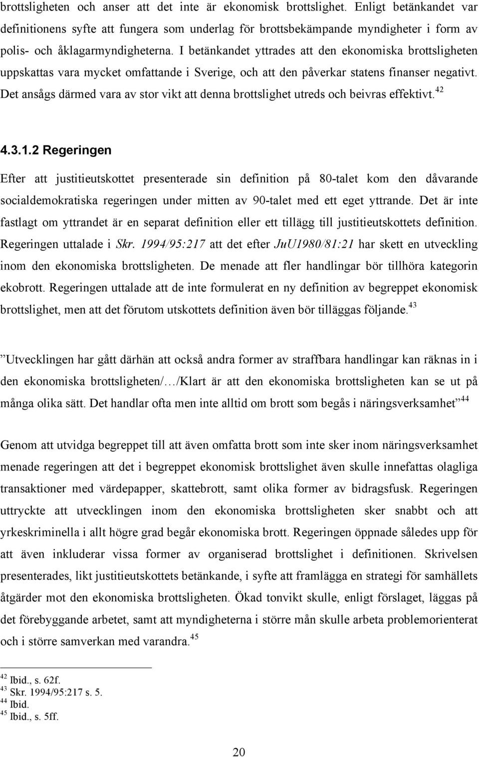 I betänkandet yttrades att den ekonomiska brottsligheten uppskattas vara mycket omfattande i Sverige, och att den påverkar statens finanser negativt.