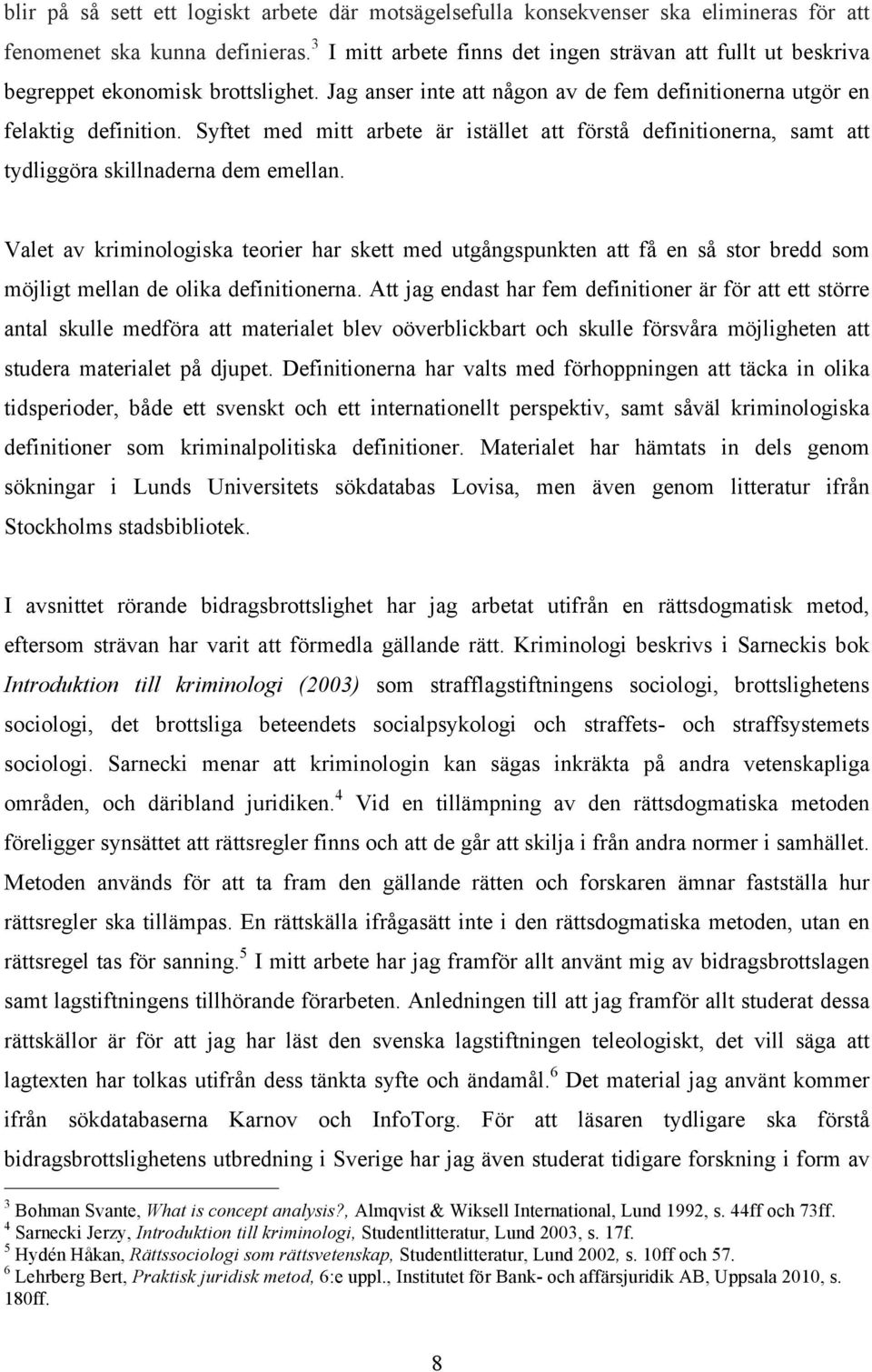 Syftet med mitt arbete är istället att förstå definitionerna, samt att tydliggöra skillnaderna dem emellan.