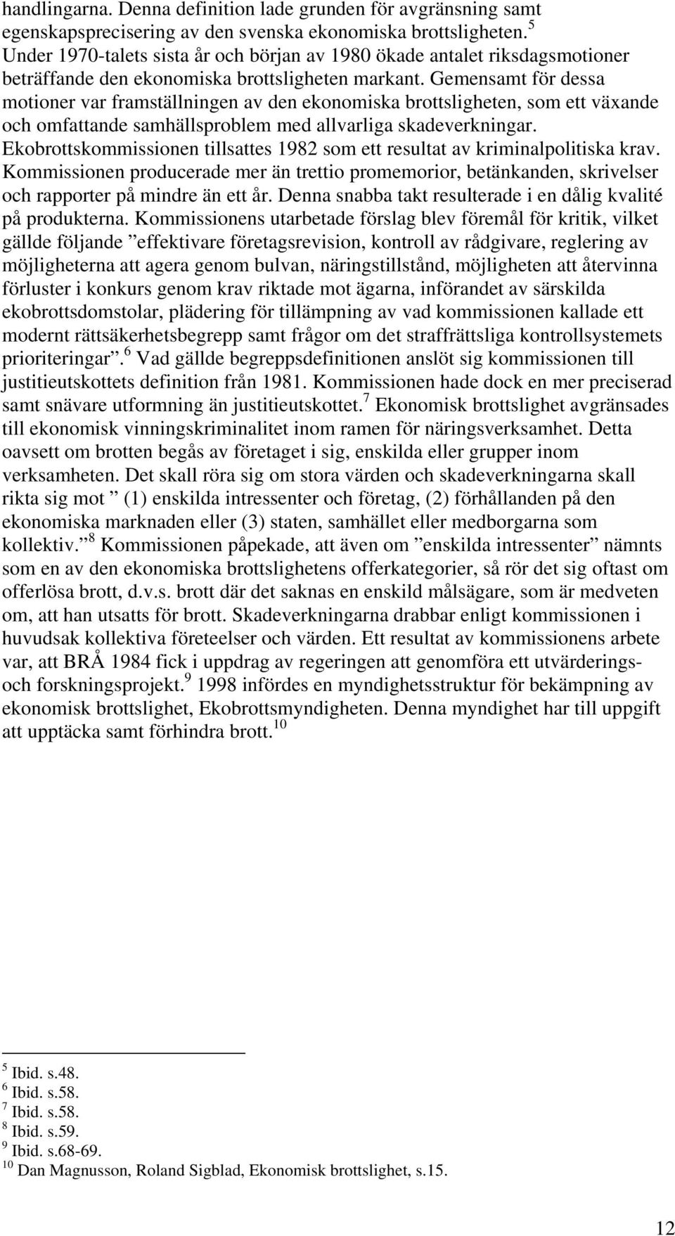 Gemensamt för dessa motioner var framställningen av den ekonomiska brottsligheten, som ett växande och omfattande samhällsproblem med allvarliga skadeverkningar.