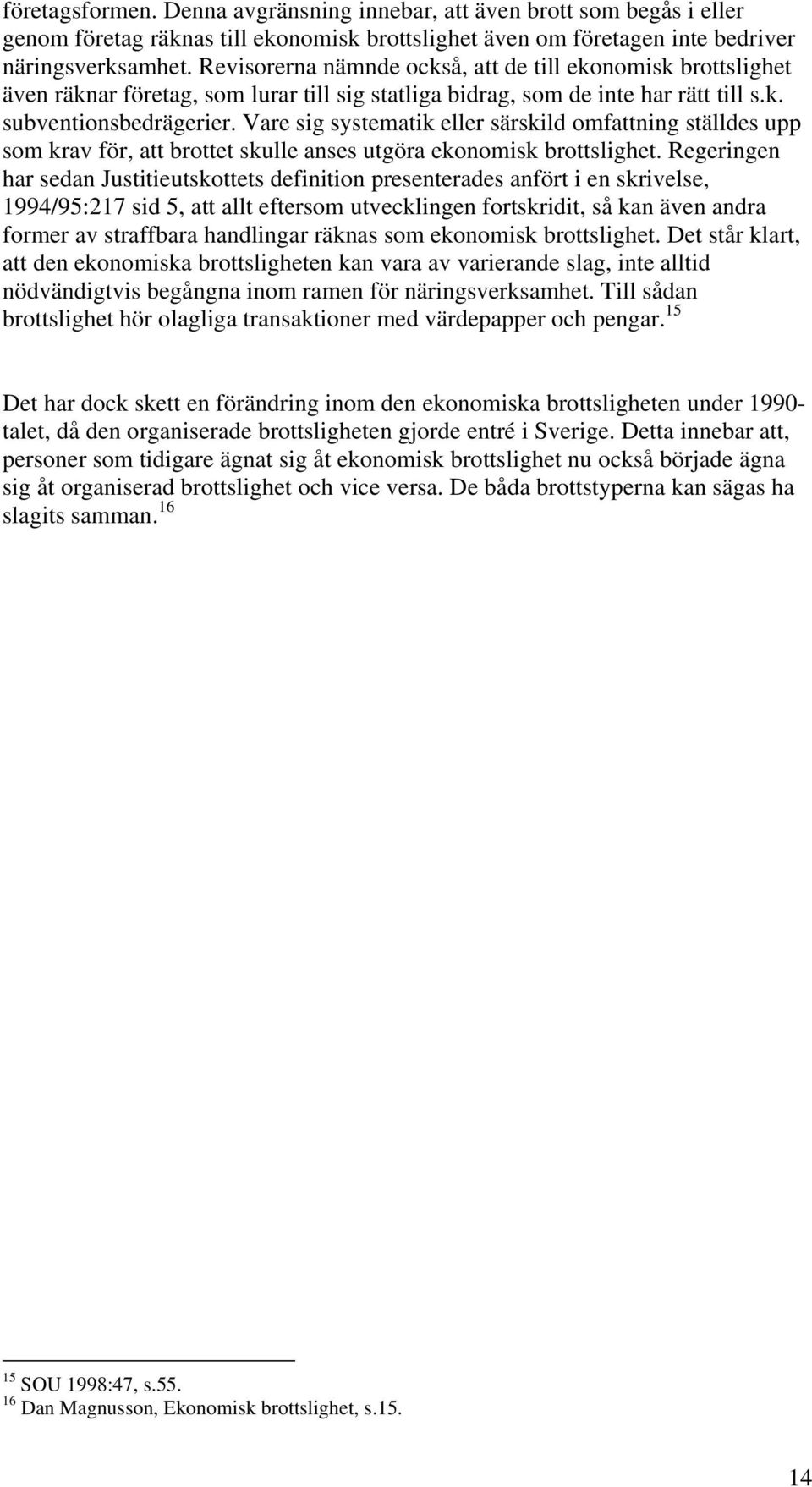 Vare sig systematik eller särskild omfattning ställdes upp som krav för, att brottet skulle anses utgöra ekonomisk brottslighet.