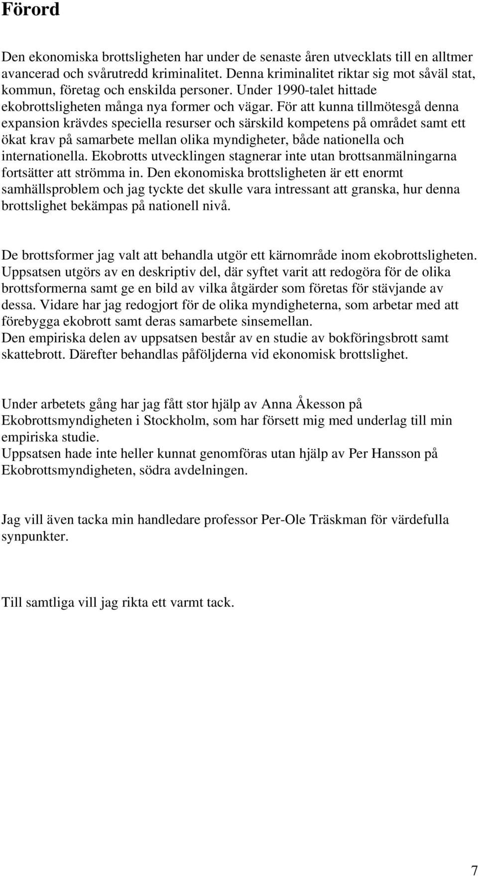 För att kunna tillmötesgå denna expansion krävdes speciella resurser och särskild kompetens på området samt ett ökat krav på samarbete mellan olika myndigheter, både nationella och internationella.