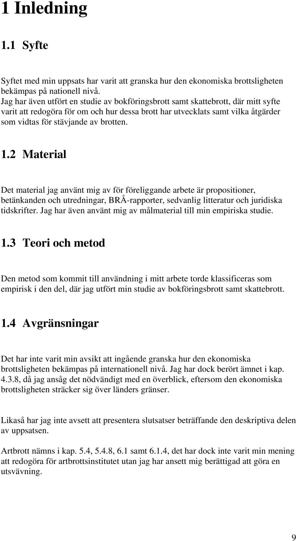 1.2 Material Det material jag använt mig av för föreliggande arbete är propositioner, betänkanden och utredningar, BRÅ-rapporter, sedvanlig litteratur och juridiska tidskrifter.