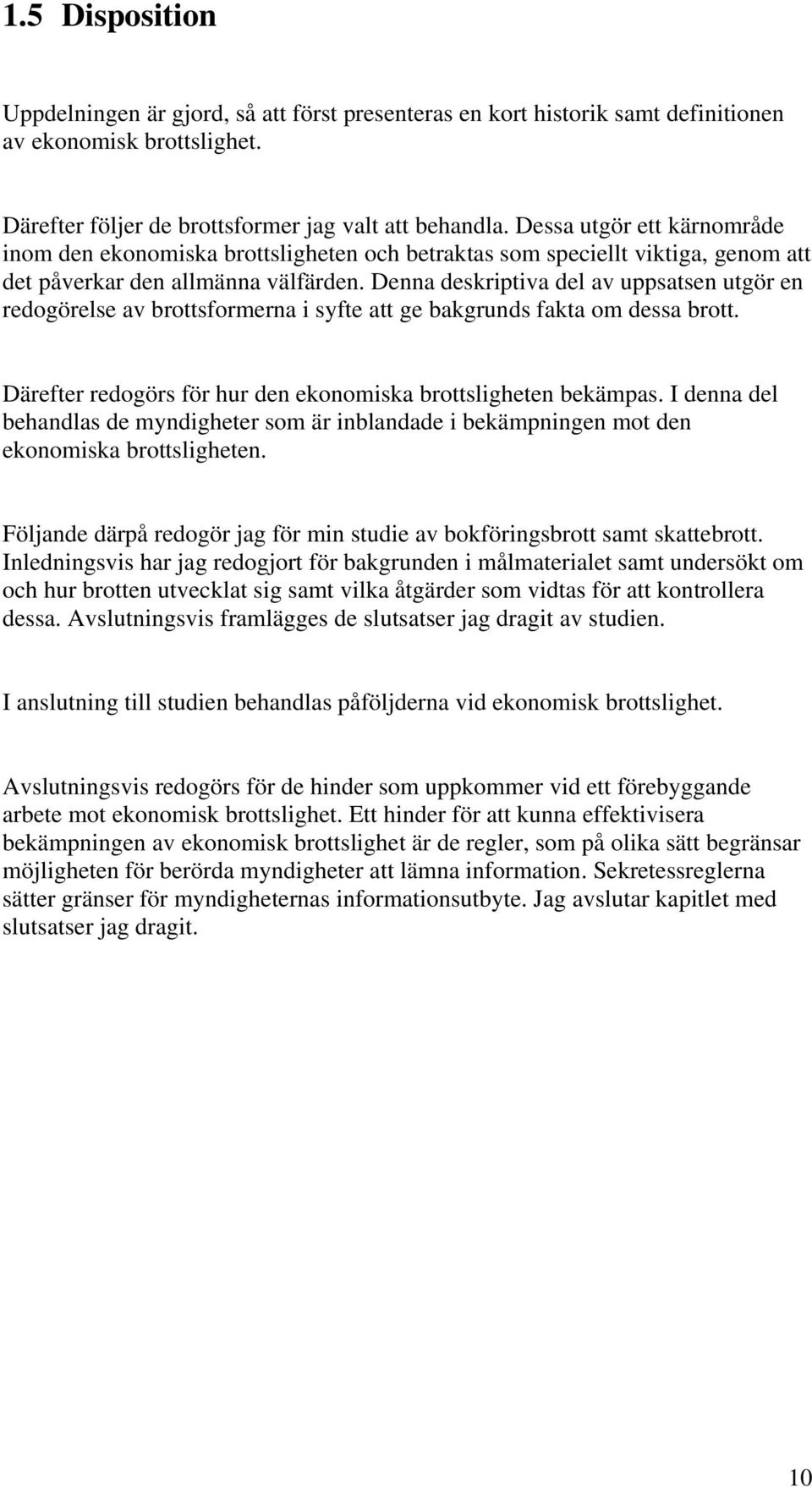 Denna deskriptiva del av uppsatsen utgör en redogörelse av brottsformerna i syfte att ge bakgrunds fakta om dessa brott. Därefter redogörs för hur den ekonomiska brottsligheten bekämpas.