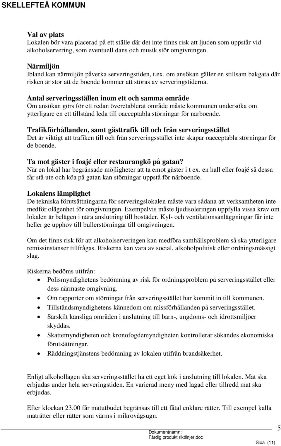 Antal serveringsställen inom ett och samma område Om ansökan görs för ett redan överetablerat område måste kommunen undersöka om ytterligare en ett tillstånd leda till oacceptabla störningar för