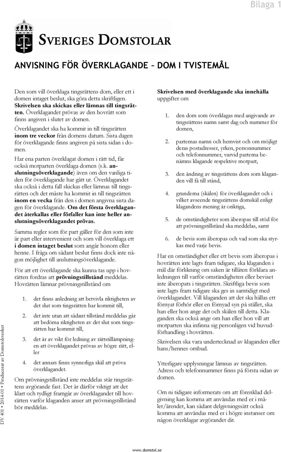 Överklagandet ska ha kommit in till tingsrätten inom tre veckor från domens datum. Sista dagen för överklagande finns angiven på sista sidan i domen.